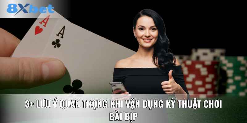 3+ Lưu ý quan trọng khi vận dụng kỹ thuật chơi bài bịp