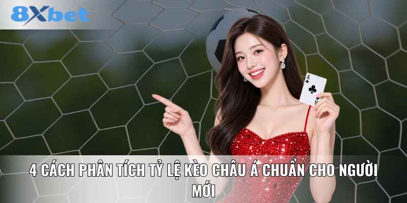 4 cách phân tích tỷ lệ kèo châu Á chuẩn cho người mới