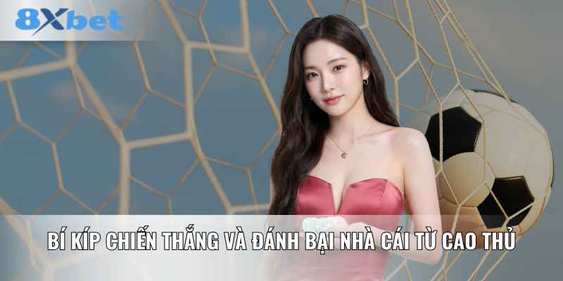 Bí kíp chiến thắng và đánh bại nhà cái từ cao thủ