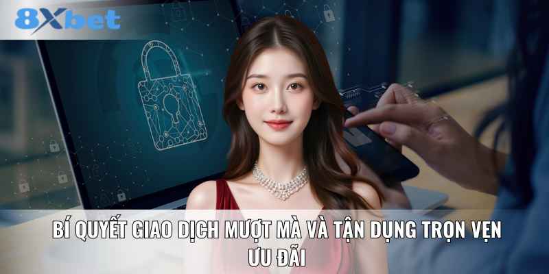Bí quyết giao dịch mượt mà và tận dụng trọn vẹn ưu đãi