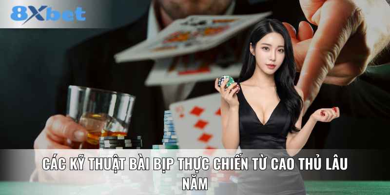 Các kỹ thuật bài bịp thực chiến từ cao thủ lâu năm