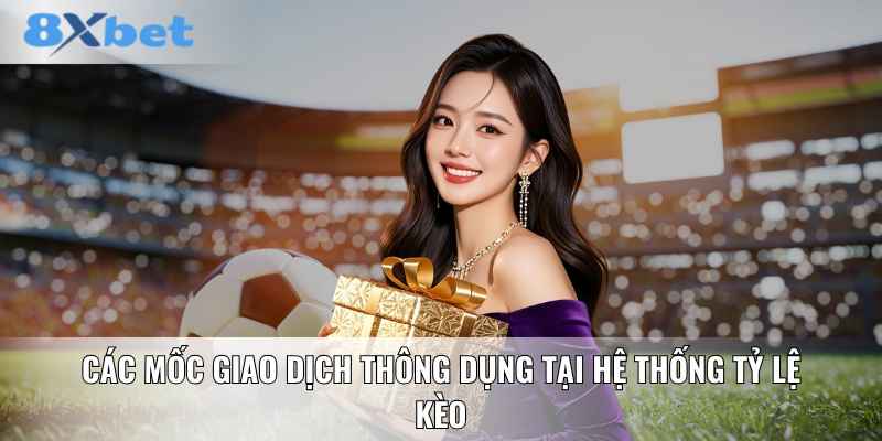 Các mốc giao dịch thông dụng tại hệ thống tỷ lệ kèo