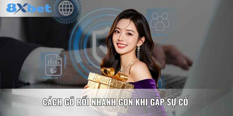 Cách gỡ rối nhanh gọn khi gặp sự cố 