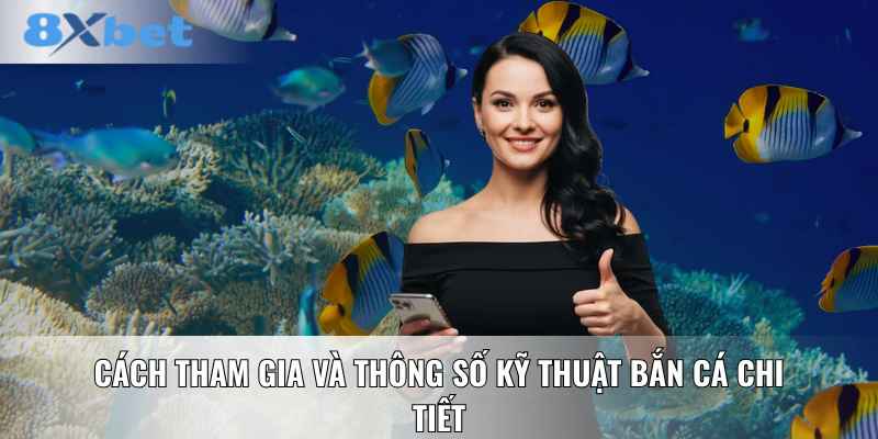Cách tham gia và thông số kỹ thuật bắn cá chi tiết