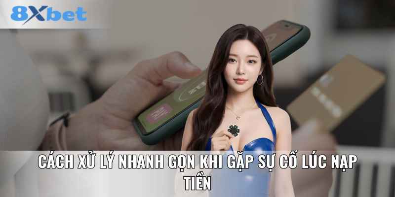 Cách xử lý nhanh gọn khi gặp sự cố lúc nạp tiền