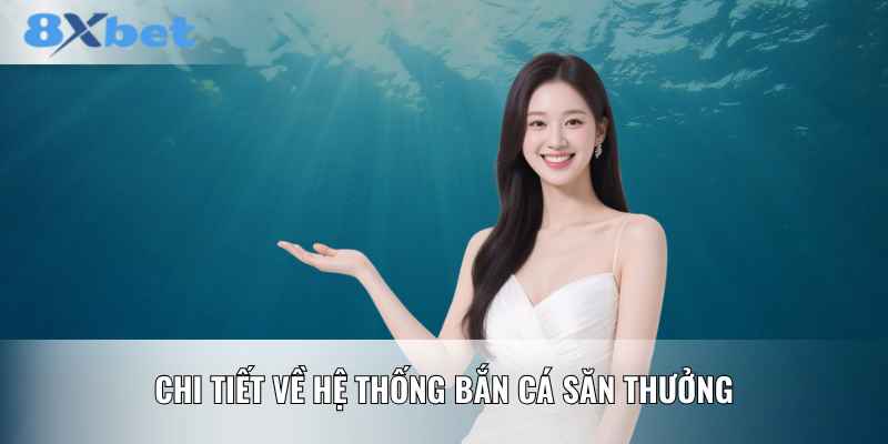 Chi tiết về hệ thống bắn cá săn thưởng