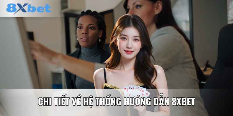 Chi tiết về hệ thống hướng dẫn 8XBET