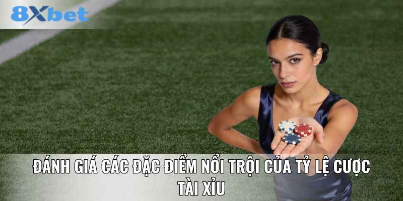Đánh giá các đặc điểm nổi trội của tỷ lệ cược tài xỉu