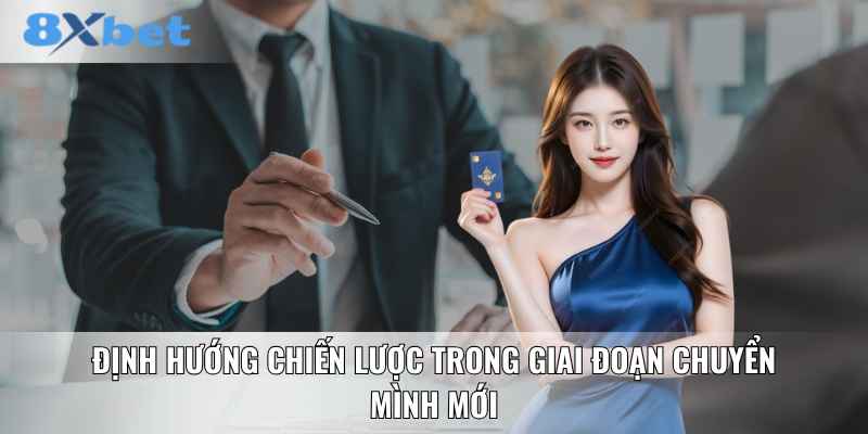 Định hướng chiến lược trong giai đoạn chuyển mình mới