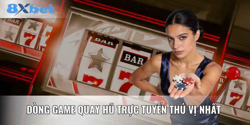 Dòng game quay hũ trực tuyến thú vị nhất 