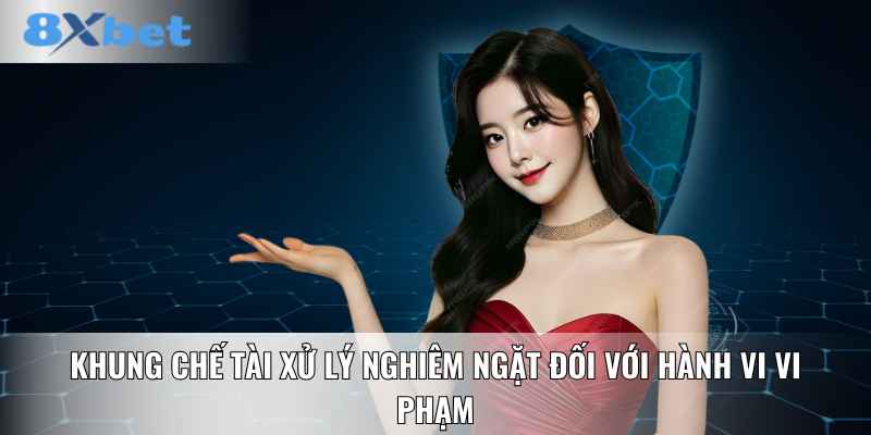 Khung chế tài xử lý nghiêm ngặt đối với hành vi vi phạm