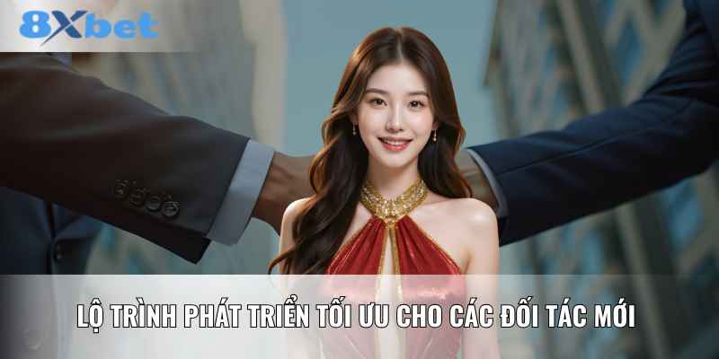 Lộ trình phát triển tối ưu cho các đối tác mới