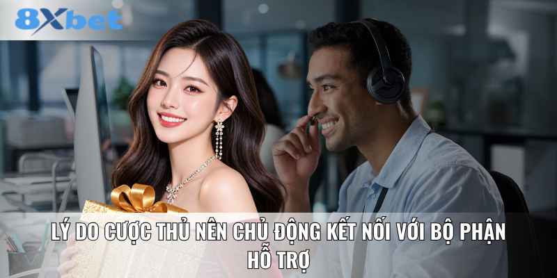 Lý do cược thủ nên chủ động kết nối với bộ phận hỗ trợ
