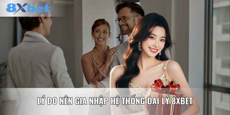 Lý do nên gia nhập hệ thống đại lý 8XBET
