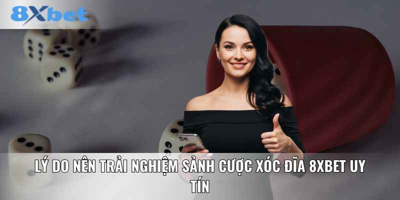 Lý do nên trải nghiệm sảnh cược xóc đĩa 8XBET uy tín