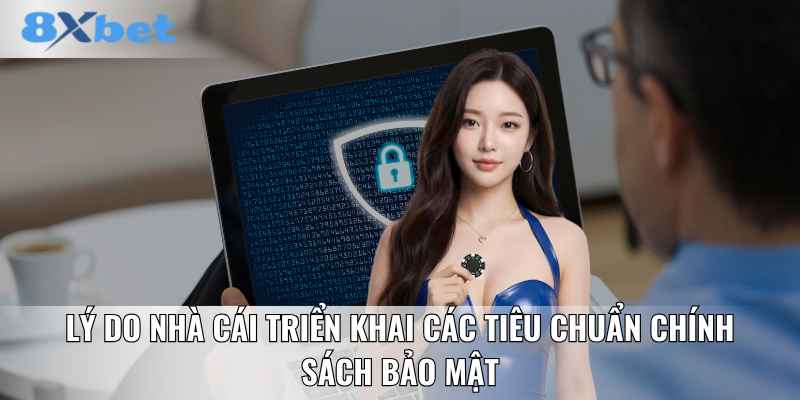 Lý do nhà cái triển khai các tiêu chuẩn chính sách bảo mật 8XBET