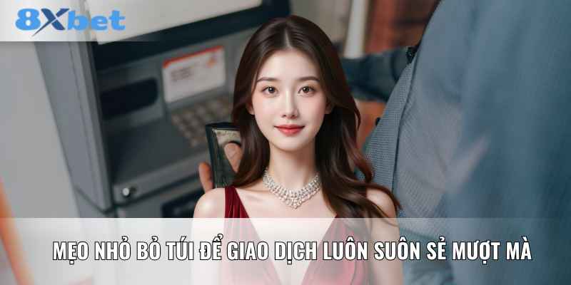 Mẹo nhỏ bỏ túi để giao dịch luôn suôn sẻ mượt mà