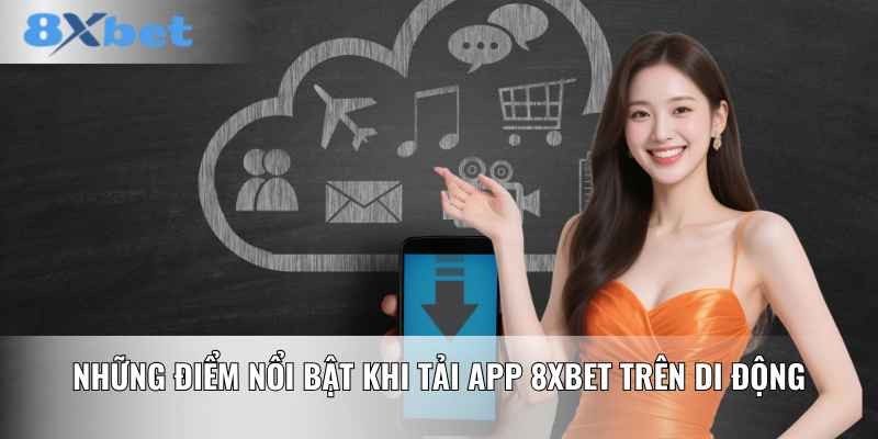 Những điểm nổi bật khi tải app 8XBET trên di động