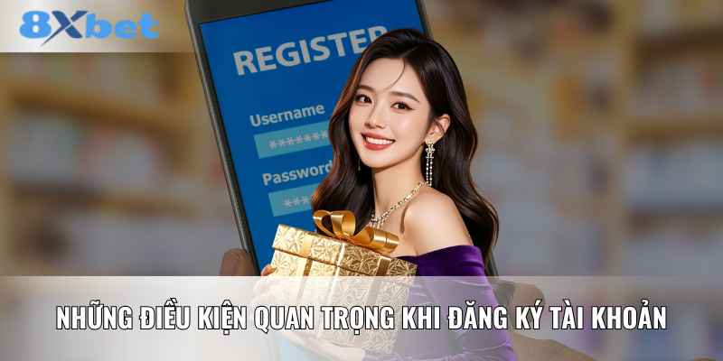 Những điều kiện quan trọng khi đăng ký tài khoản