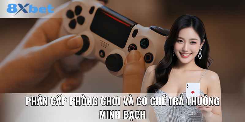 Phân cấp phòng chơi và cơ chế trả thưởng minh bạch