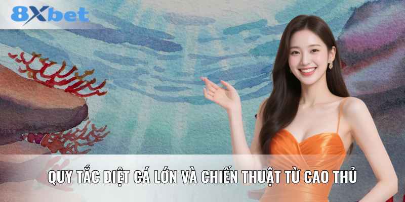 Quy tắc diệt cá lớn và chiến thuật từ cao thủ