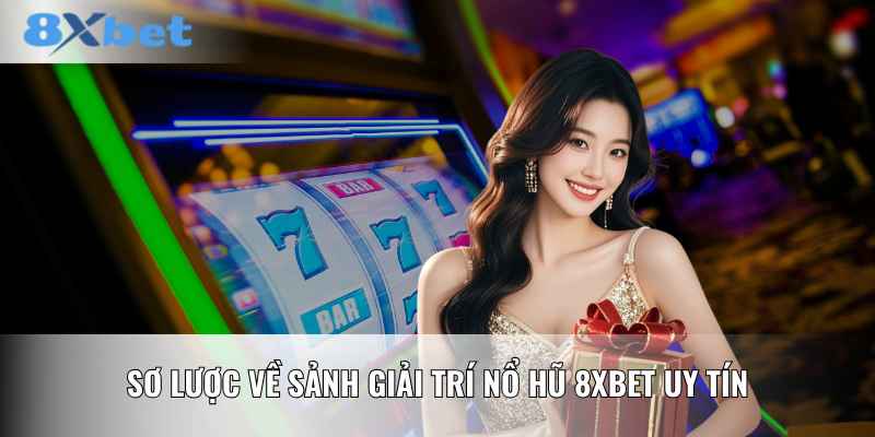 Sơ lược về sảnh giải trí nổ hũ 8XBET uy tín