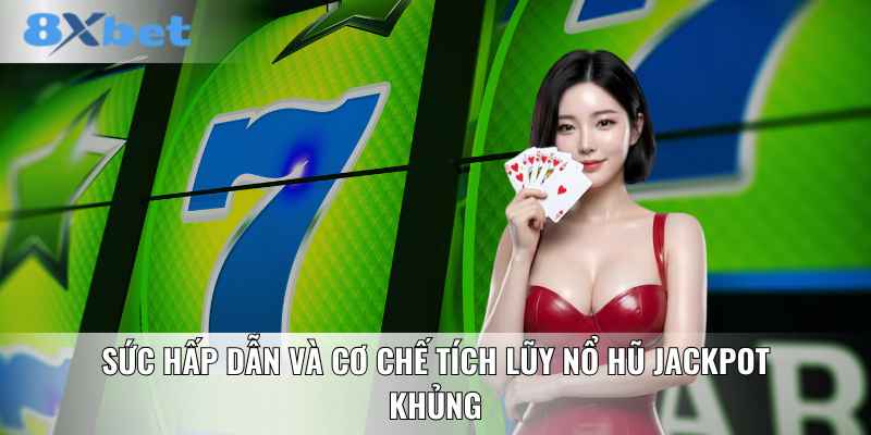 Sức hấp dẫn và cơ chế tích lũy nổ hũ Jackpot khủng