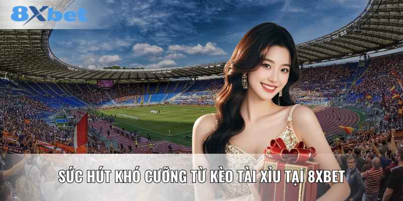 ​​Sức hút khó cưỡng từ kèo tài xỉu tại 8XBET