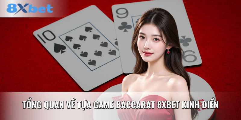 Tổng quan về tựa game Baccarat 8XBET kinh điển