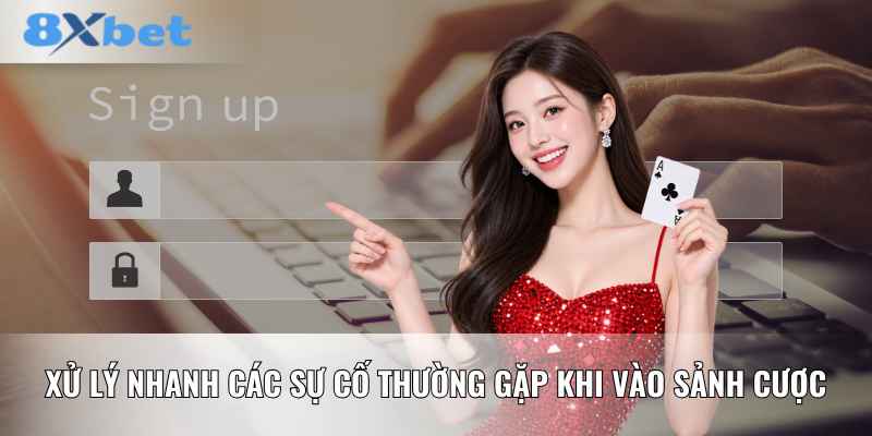 Xử lý nhanh các sự cố thường gặp khi vào sảnh cược